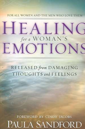 Healing for a Woman's Emotions: Released from Damaging Thoughts and Feelings de Paula Sandford