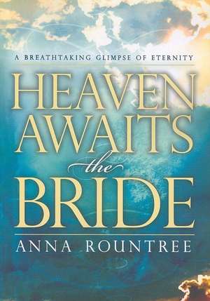 Heaven Awaits the Bride: A Breathtaking Glimpse of Eternity de Anna Rountree