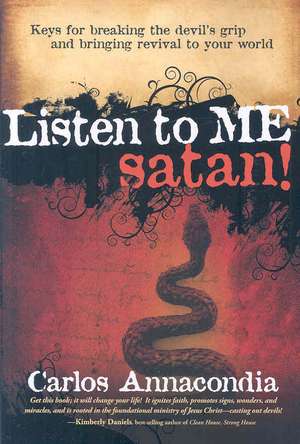 Listen to Me, Satan!: Keys for Breaking the Devil's Grip and Bringing Revival to Your World de Carlos Annacondia