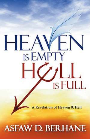 Heaven Is Empty, Hell Is Full: A Revelation of Heaven and Hell de Asfaw D. Berhane