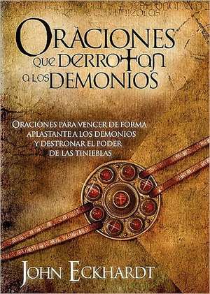 Oraciones Que Derrotan los Demonios de John Eckhardt