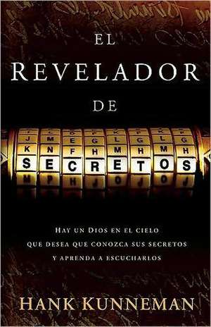 El Revelador de Secretos: Hay un Dios en el Cielo Que Desea Que Conozca Sus Secretos y Aprenda A Escucharlos de Hank Kunneman