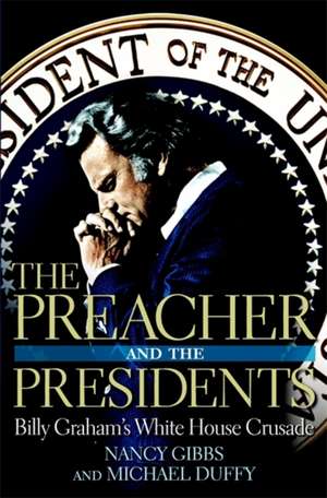 The Preacher and the Presidents: Billy Graham in the White House de Nancy Gibbs