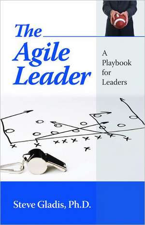 The Agile Leader: A Playbook for Leaders de Stephen D. Gladis