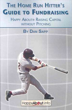 The Home Run Hitter's Guide to Fundraising de Dan Sapp