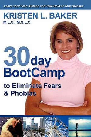 30day Bootcamp to Eliminate Fears & Phobias: Change Your Thought Process, Gain Self-Confidence and Believe in Yourself de Kristen L. Baker