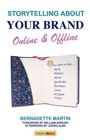 Storytelling about Your Brand Online & Offline: Effectively Message Your Online (Using Social Media Such as Linkedin, Facebook, and Twitter) and Offli de Bernadette Martin