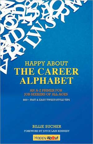 Happy about the Career Alphabet: An A-Z Primer for Job Seekers of All Ages *800+ Fast & Easy Tweet-Style Tips* de Billie Sucher