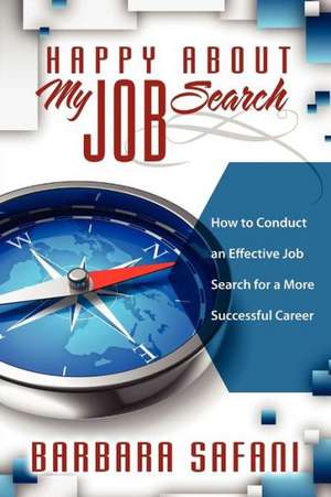 Happy about My Job Search: How to Conduct an Effective Job Search for a More Successful Career de Barbara Safani