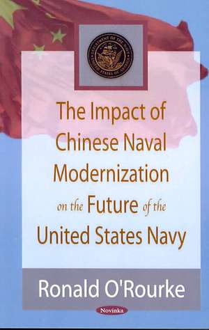 Impact of Chinese Naval Modernization on the Future of the United States Navy de Ronald O'Rourke