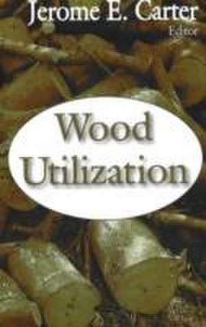 Wood Utilization de Jerome E. Carter