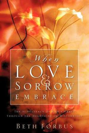 When Love & Sorrow Embrace de Beth Forbus