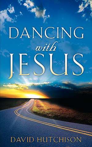 Dancing with Jesus de David Hutchison