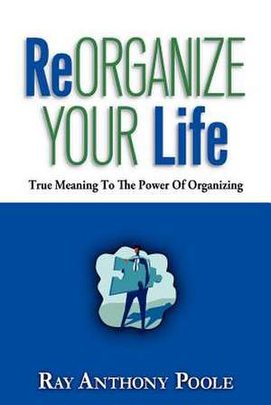 Reorganize Your Life de Ray Anthony Poole