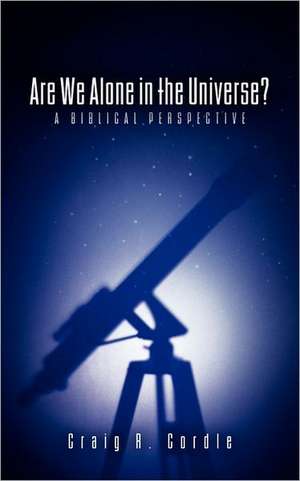 Are We Alone in the Universe? a Biblical Perspective de Craig R. Cordle