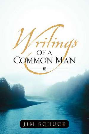 Writings of a Common Man de Jim Schuck