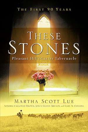 These Stones: Pleasant Hill/Carter Tabernacle de Martha Scott Lue