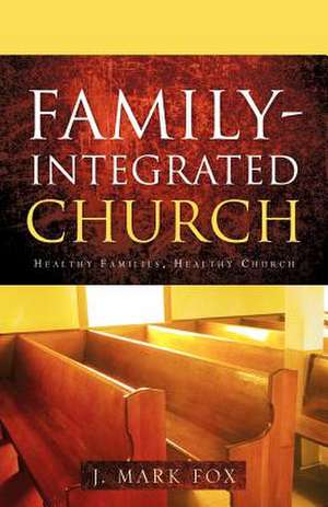 Family-Integrated Church de J. Mark Fox