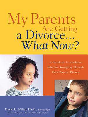 My Parents Are Getting A Divorce...What Now? de David E Miller