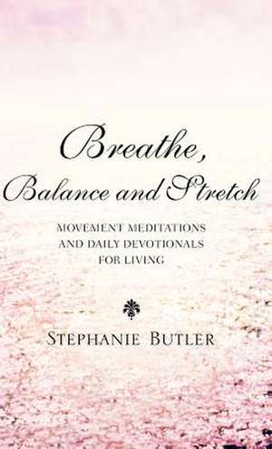 Breathe, Balance, and Stretch de Stephanie Butler