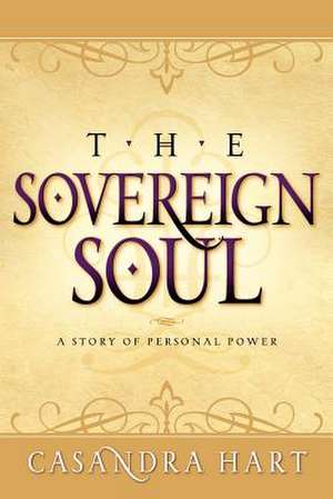 Sovereign Soul-A Story of Personal Power de Casandra Hart