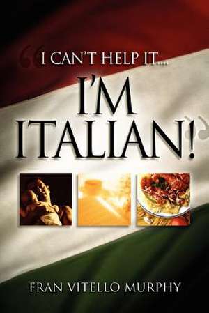 I Can't Help It..I'm Italian! de Fran Vitello Murphy