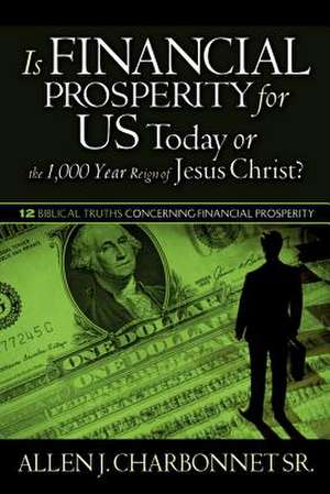 Is Financial Prosperity for Us Today or the 1,000 Year Reign of Jesus Christ? de Allen J Charbonnet Sr.