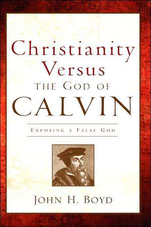 Christianity Versus the God of Calvin de John H. Boyd