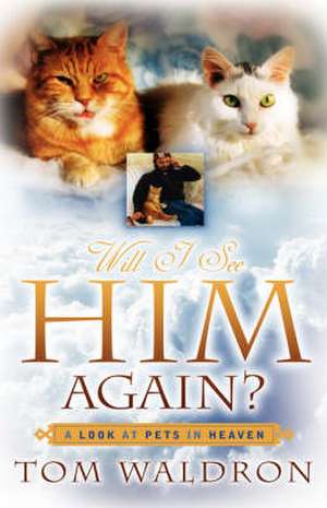 Will I See Him Again? a Look at Pets in Heaven de Tom Waldron