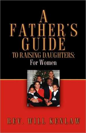 A Father's Guide To Raising Daughters: For Women de Will Kenlaw