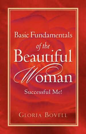 Basic Fundamentals of the Beautiful Woman: Successful Me ! de Gloria Bovell