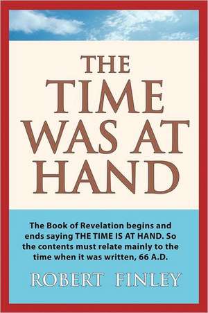 The Time Was at Hand: Inspiring Real-Life Stories of How God Works Miracles Today de Robert Finley