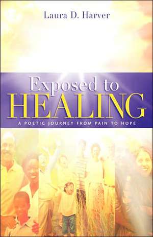 Exposed to Healing de Laura D Harver