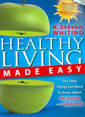 Healthy Living Made Easy: The Only Things You Need to Know about Diet, Exercise and Supplements de Steven Whiting