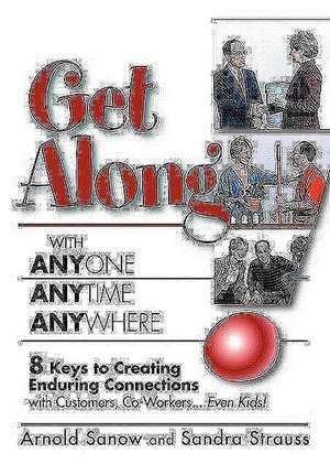 Get Along with Anyone Anytime Anywhere!: 8 Keys to Creating Enduring Connections with Customers, Co-Workers, Even Kids! de Arnold Sanow