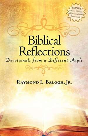 Biblical Reflections: Devotionals from a Different Angle de Raymond L. Jr. Balogh