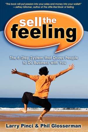 Sell the Feeling: The 6-Step System That Drives People to Do Business with You de Larry Pinci