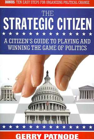 Strategic Citizen: A Citizen's Guide to Playing and Winning the Game of Politics de Gerry Patnode