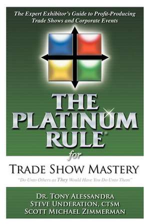 The Platinum Rule for Trade Show Mastery: The Expert Exhibitor's Guide to Profit-Producing Trade Shows and Corporate Events de Tony Alessandra