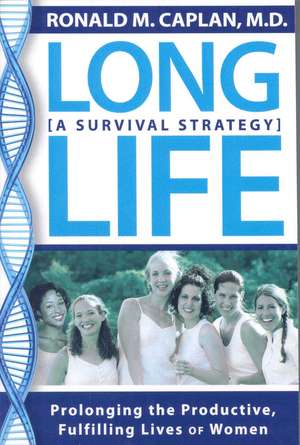 Long Life: Prolonging the Productive, Fulfilling Lives of Women. A Survival Strategy de Ronald M. Caplan