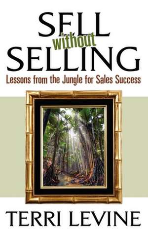 Sell Without Selling: Lessons from the Jungle for Sales Success de Terri Levine