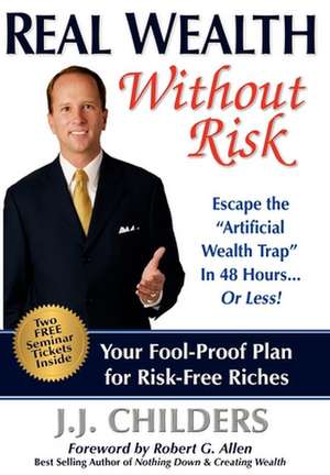 Real Wealth Without Risk: Escape the "Artificial Wealth Trap" in 48 Hours... or Less! de J. J. Childers