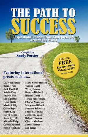 The Path to Success: Inspirational Stories from Entrepreneurs Around the World de Sandy Forster