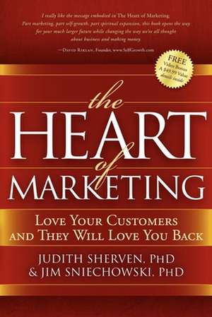 The Heart of Marketing: Love Your Customers and They Will Love You Back de Judith Sherven