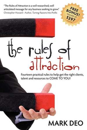 The Rules of Attraction: Fourteen Practical Rules to Help Get the Right Clients, Talent and Resources to Come to You! de Mark Deo