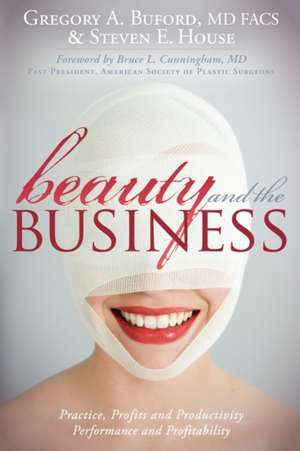 Beauty and the Business: Practice, Profits and Productivity, Performance and Profitability de Gregory A. Buford