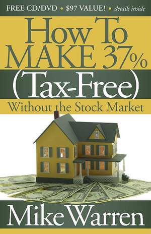 How to Make 37%, Tax-Free, Without the Stock Market: Secrets to Real Estate Paper de Mike Warren