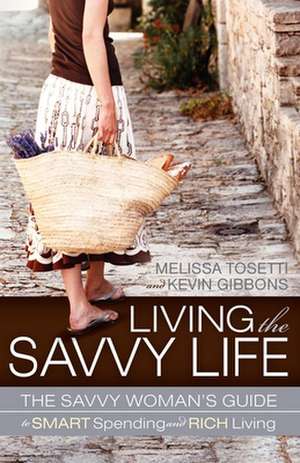 Living the Savvy Life: The Savvy Woman's Guide to Smart Spending and Rich Living de Melissa Tosetti