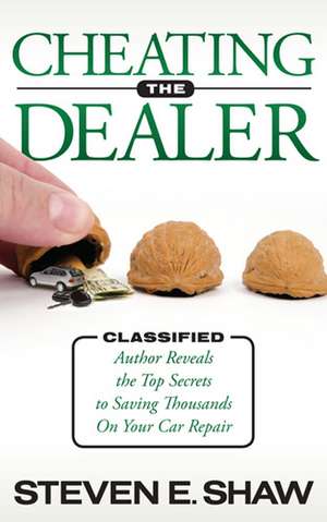 Cheating the Dealer: Author Reveals the Top Secrets to Saving Thousands on Your Car Repair de Steven E. Shaw