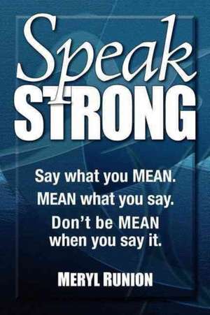 Speak Strong: Say What You Mean. Mean What You Say. Don't Be Mean When You Say It. [With CD (Audio)] de Meryl Runion